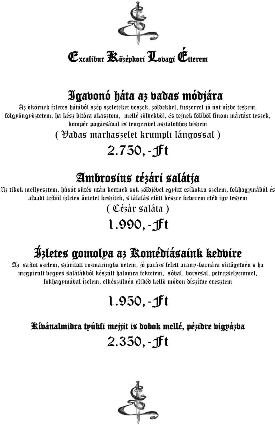 750,-Ft Ambrosius cézári salátja Az tikok mellyesztem, húsát sütés után kertnek sok zöldjével együtt csíkokra szelem, fokhagymábúl és alvadt tejbül izletes öntetet készítek, s tálalás elött készre