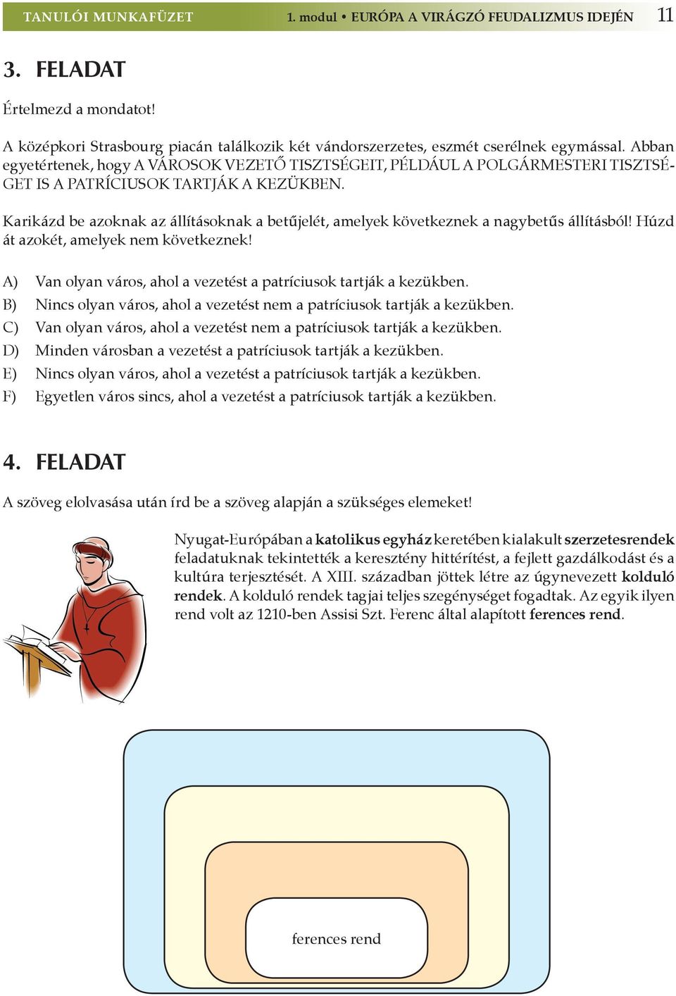 Karikázd be azoknak az állításoknak a betűjelét, amelyek következnek a nagybetűs állításból! Húzd át azokét, amelyek nem következnek!