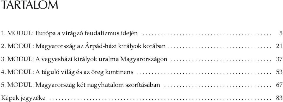 MODUL: A vegyesházi királyok uralma Magyarországon................................. 37 4. MODUL: A táguló világ és az öreg kontinens.