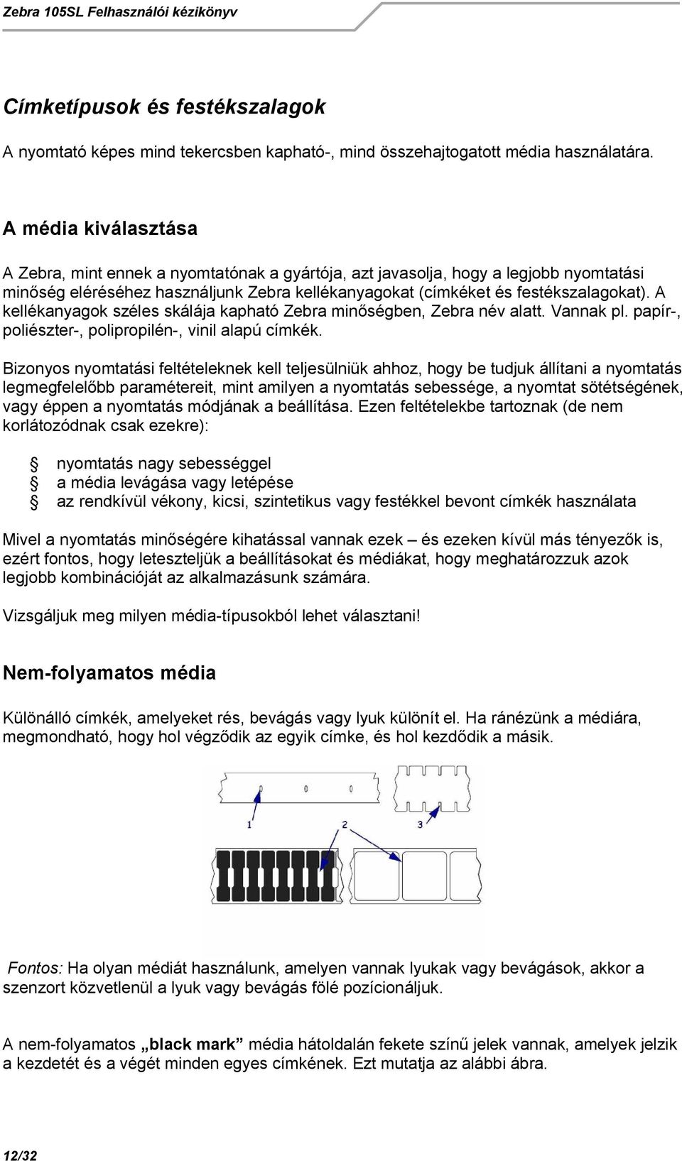 A kellékanyagok széles skálája kapható Zebra min ségben, Zebra név alatt. Vannak pl. papír-, poliészter-, polipropilén-, vinil alapú címkék.