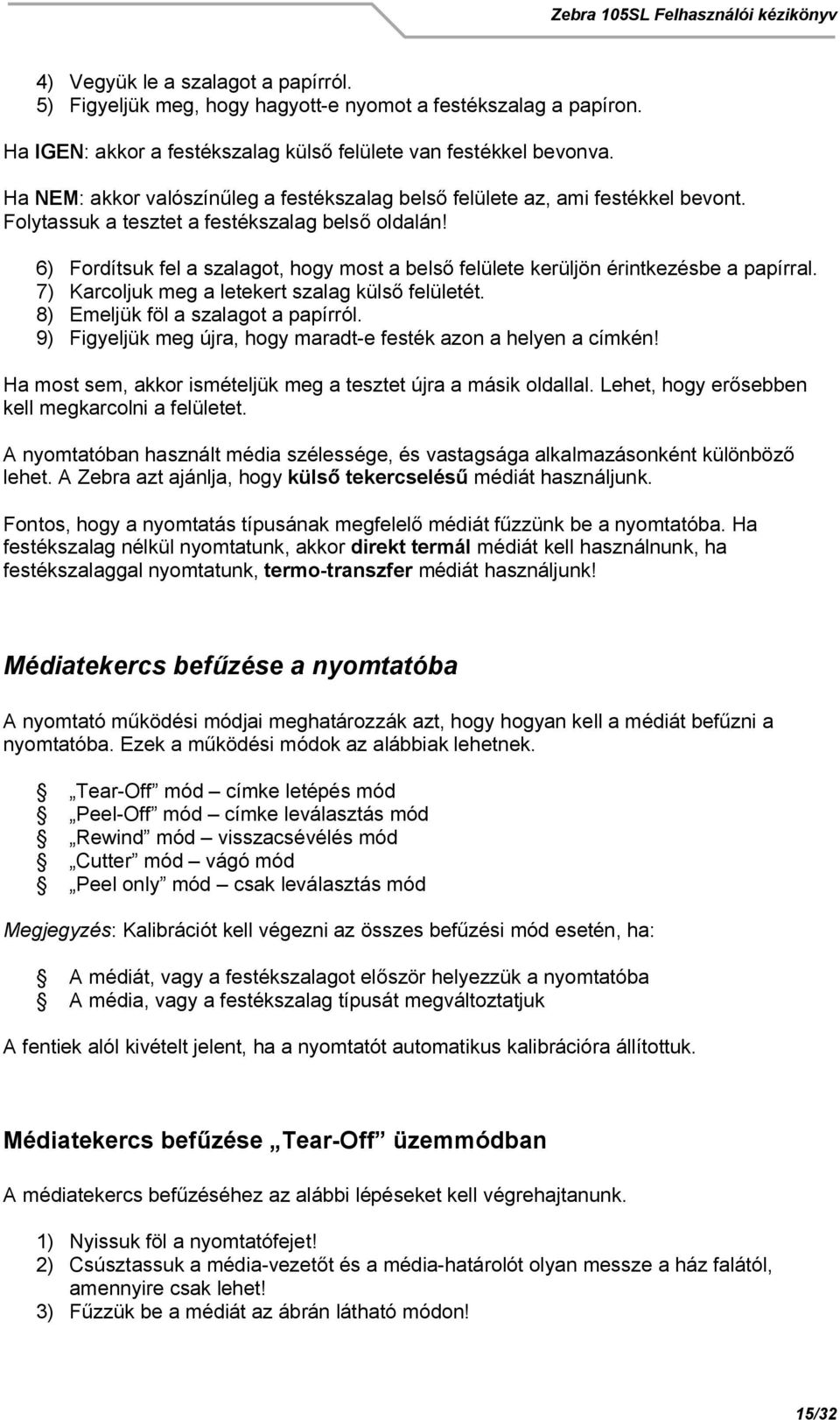 6) Fordítsuk fel a szalagot, hogy most a bels felülete kerüljön érintkezésbe a papírral. 7) Karcoljuk meg a letekert szalag küls felületét. 8) Emeljük föl a szalagot a papírról.