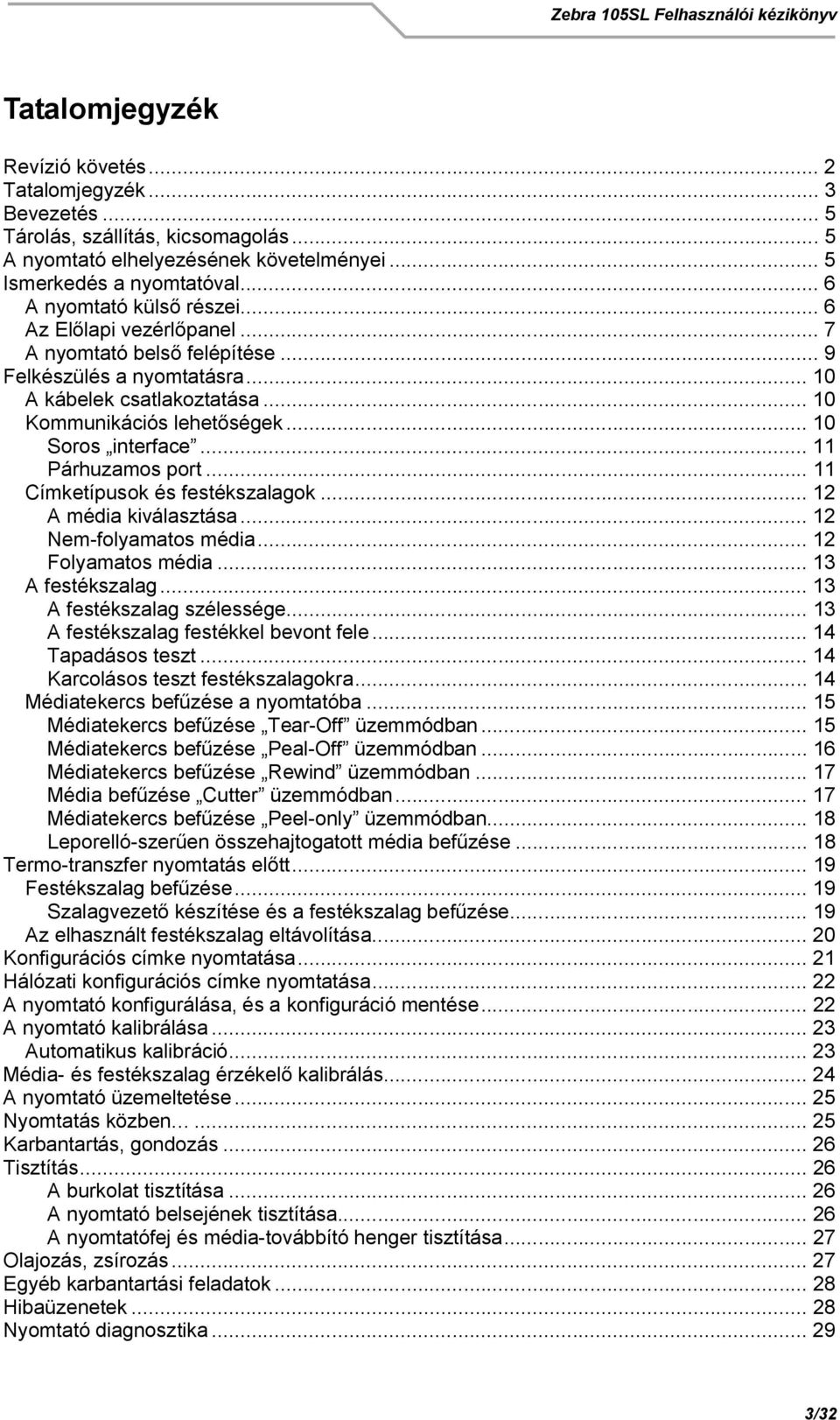 .. 10 Soros interface... 11 Párhuzamos port... 11 Címketípusok és festékszalagok... 12 A média kiválasztása... 12 Nem-folyamatos média... 12 Folyamatos média... 13 A festékszalag.