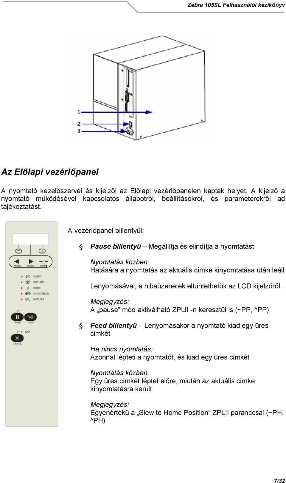 A vezérl panel billenty i: Pause billenty Megállítja és elindítja a nyomtatást Nyomtatás közben: Hatására a nyomtatás az aktuális címke kinyomtatása után leáll Lenyomásával, a hibaüzenetek elt