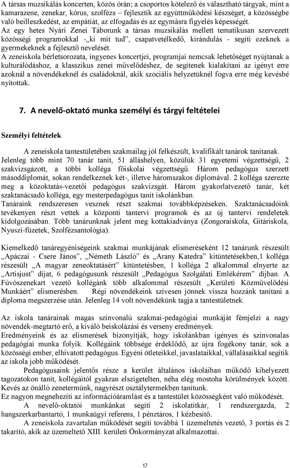 Az egy hetes Nyári Zenei Táborunk a társas muzsikálás mellett tematikusan szervezett közösségi programokkal - ki mit tud, csapatvetélkedő, kirándulás - segíti ezeknek a gyermekeknek a fejlesztő