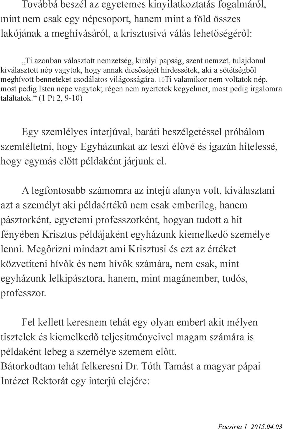 10Ti valamikor nem voltatok nép, most pedig Isten népe vagytok; régen nem nyertetek kegyelmet, most pedig irgalomra találtatok.