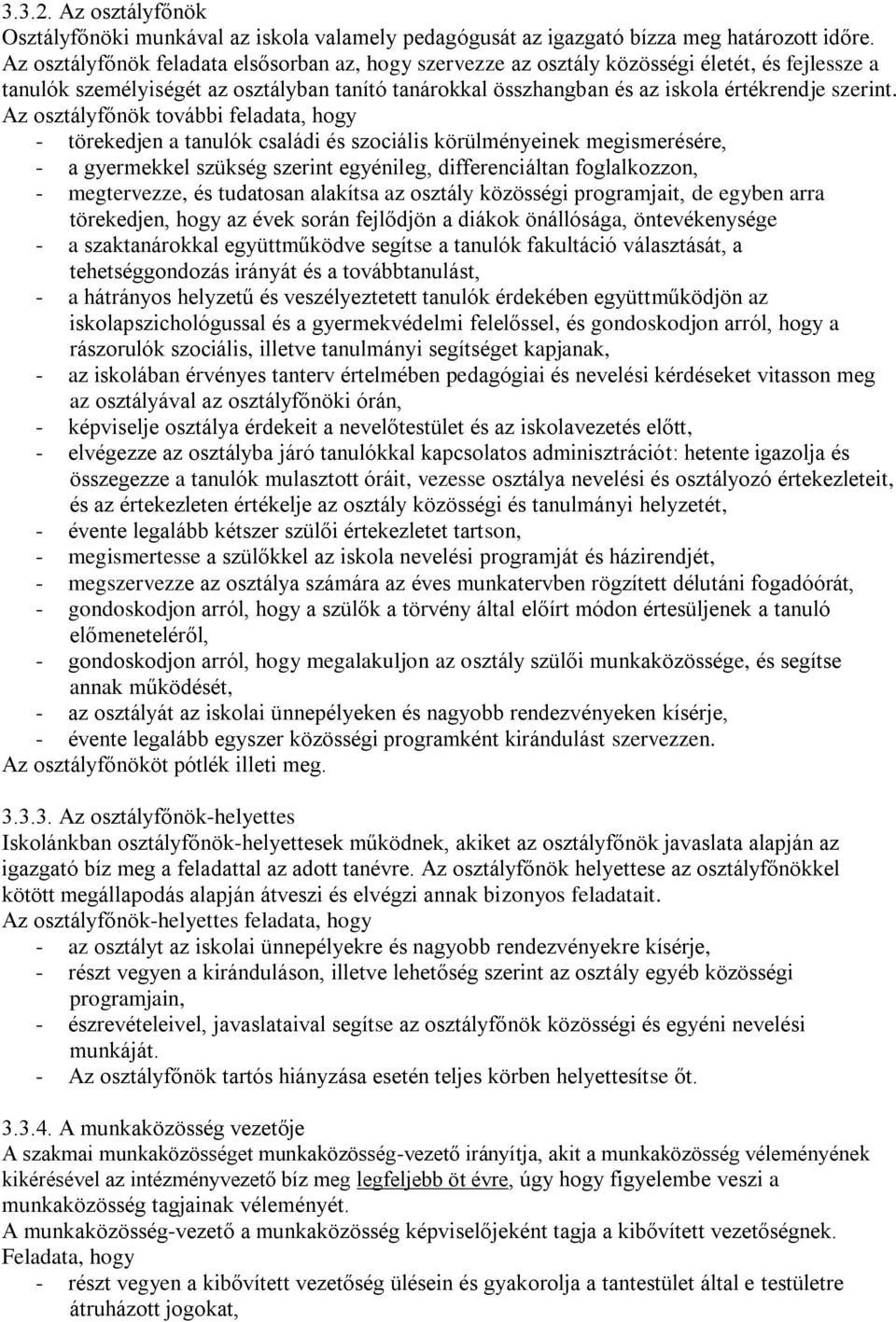 Az osztályfőnök további feladata, hogy - törekedjen a tanulók családi és szociális körülményeinek megismerésére, - a gyermekkel szükség szerint egyénileg, differenciáltan foglalkozzon, - megtervezze,