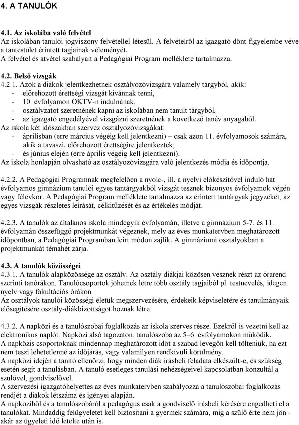 Azok a diákok jelentkezhetnek osztályozóvizsgára valamely tárgyból, akik: - előrehozott érettségi vizsgát kívánnak tenni, - 10.