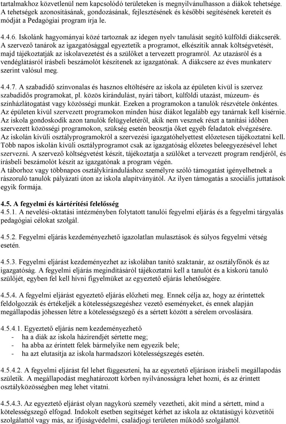 Iskolánk hagyományai közé tartoznak az idegen nyelv tanulását segítő külföldi diákcserék.