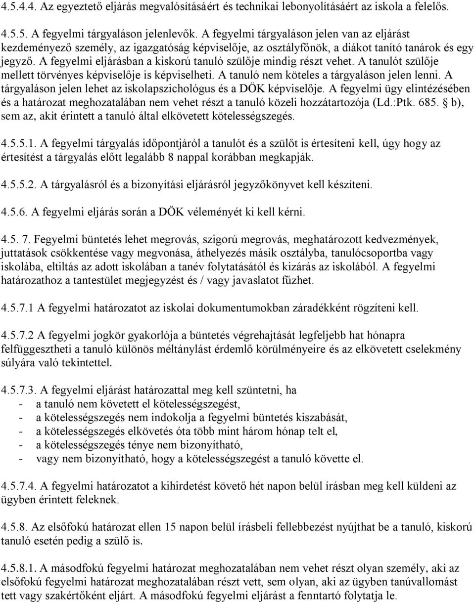 A fegyelmi eljárásban a kiskorú tanuló szülője mindig részt vehet. A tanulót szülője mellett törvényes képviselője is képviselheti. A tanuló nem köteles a tárgyaláson jelen lenni.