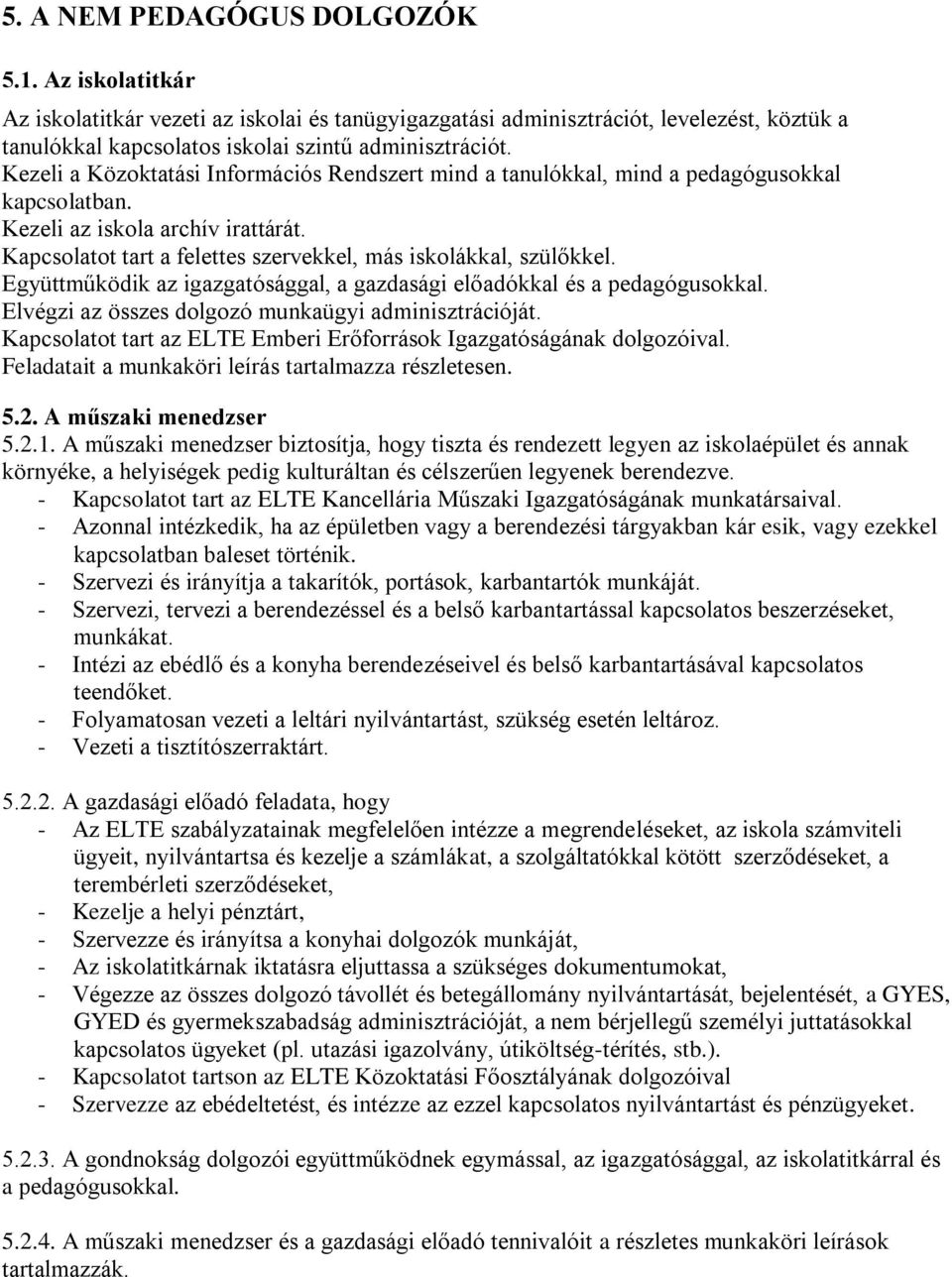 Együttműködik az igazgatósággal, a gazdasági előadókkal és a pedagógusokkal. Elvégzi az összes dolgozó munkaügyi adminisztrációját.