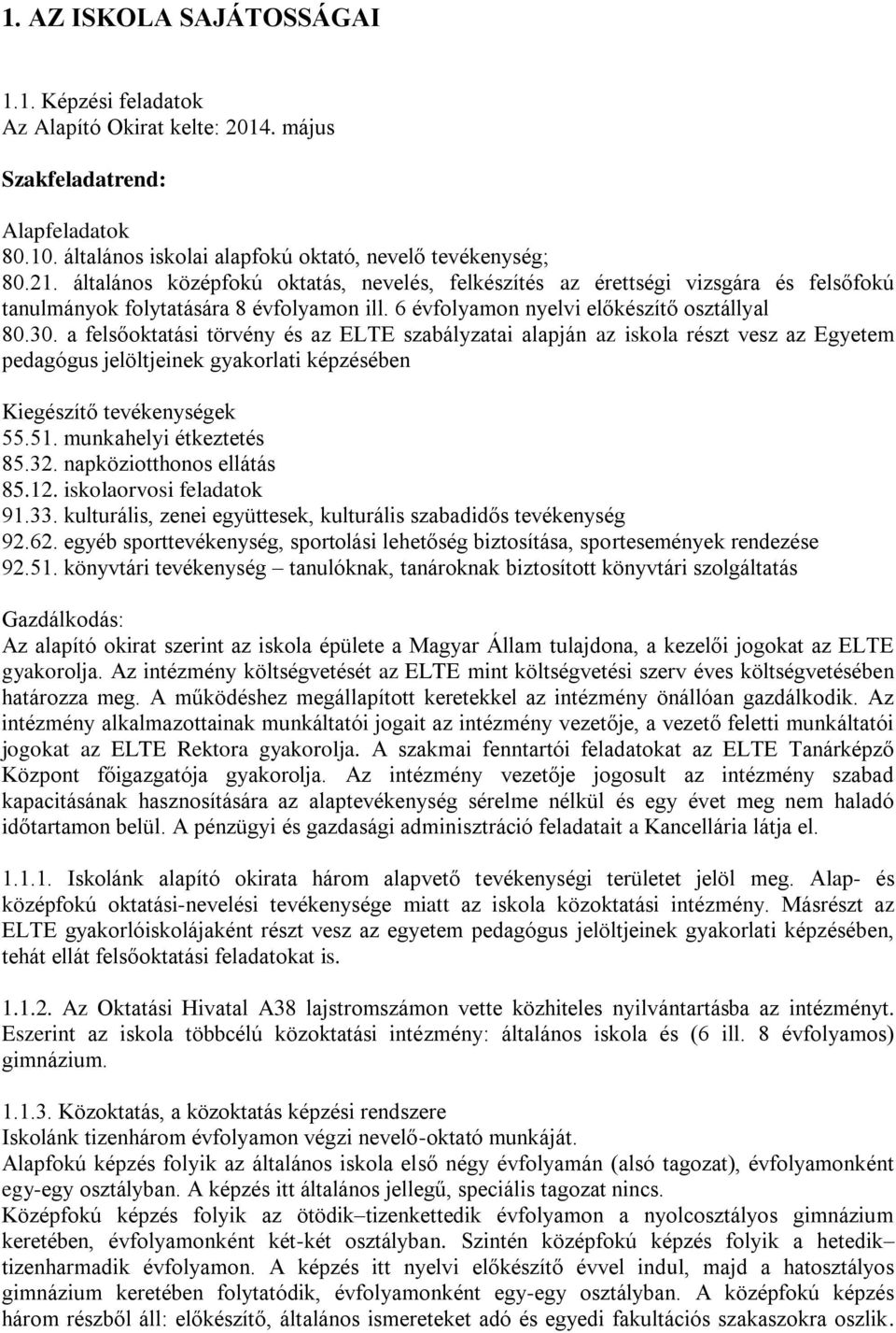 a felsőoktatási törvény és az ELTE szabályzatai alapján az iskola részt vesz az Egyetem pedagógus jelöltjeinek gyakorlati képzésében Kiegészítő tevékenységek 55.51. munkahelyi étkeztetés 85.32.