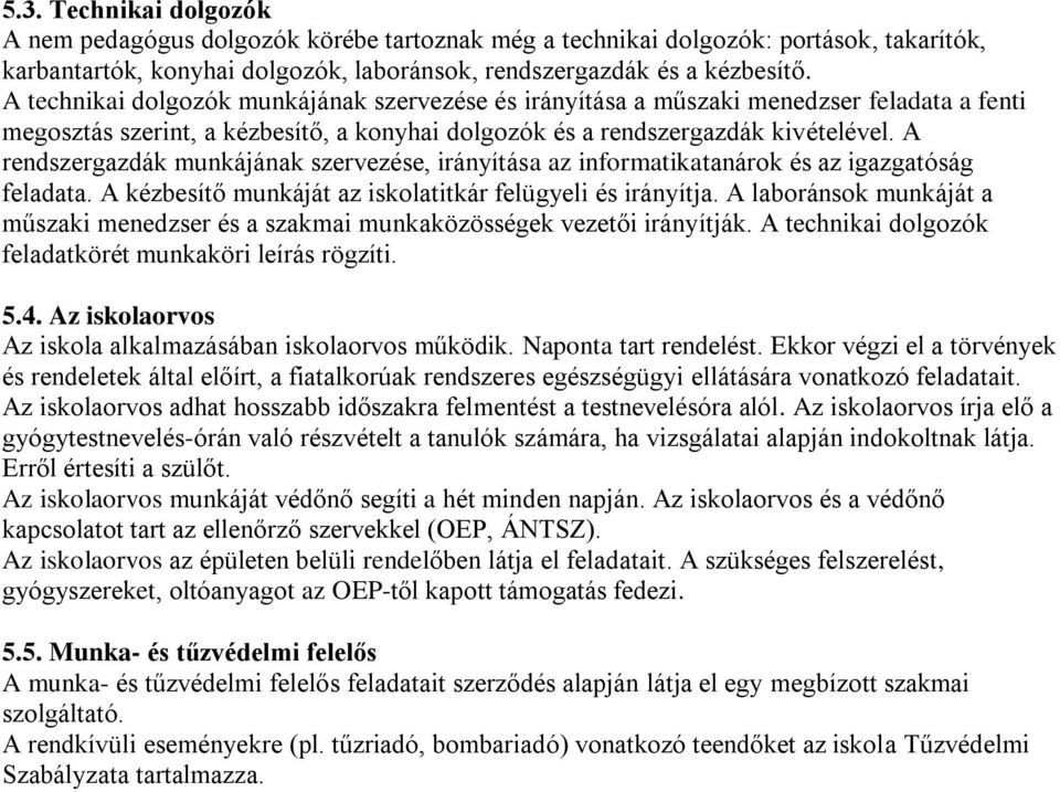 A rendszergazdák munkájának szervezése, irányítása az informatikatanárok és az igazgatóság feladata. A kézbesítő munkáját az iskolatitkár felügyeli és irányítja.