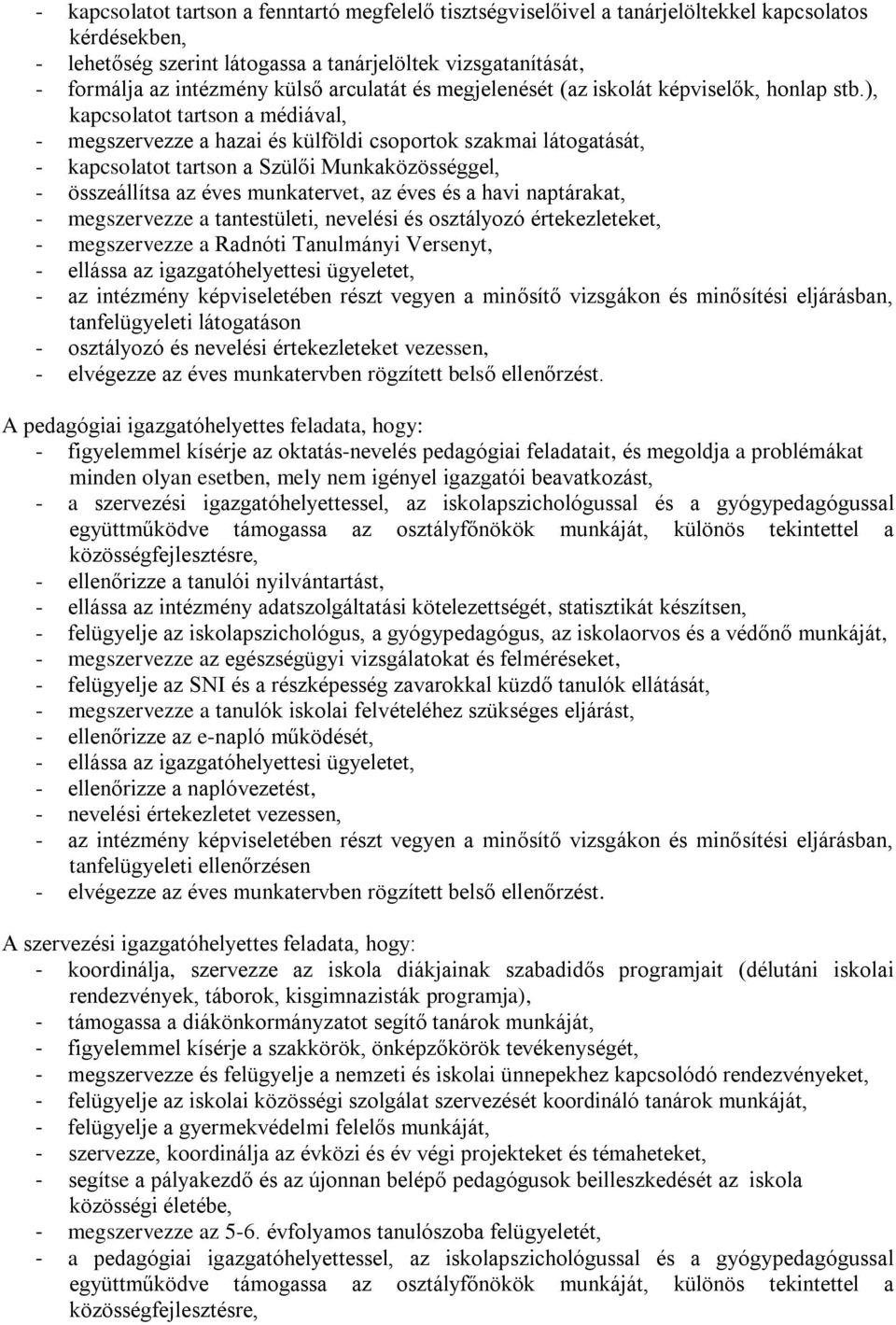 ), kapcsolatot tartson a médiával, - megszervezze a hazai és külföldi csoportok szakmai látogatását, - kapcsolatot tartson a Szülői Munkaközösséggel, - összeállítsa az éves munkatervet, az éves és a