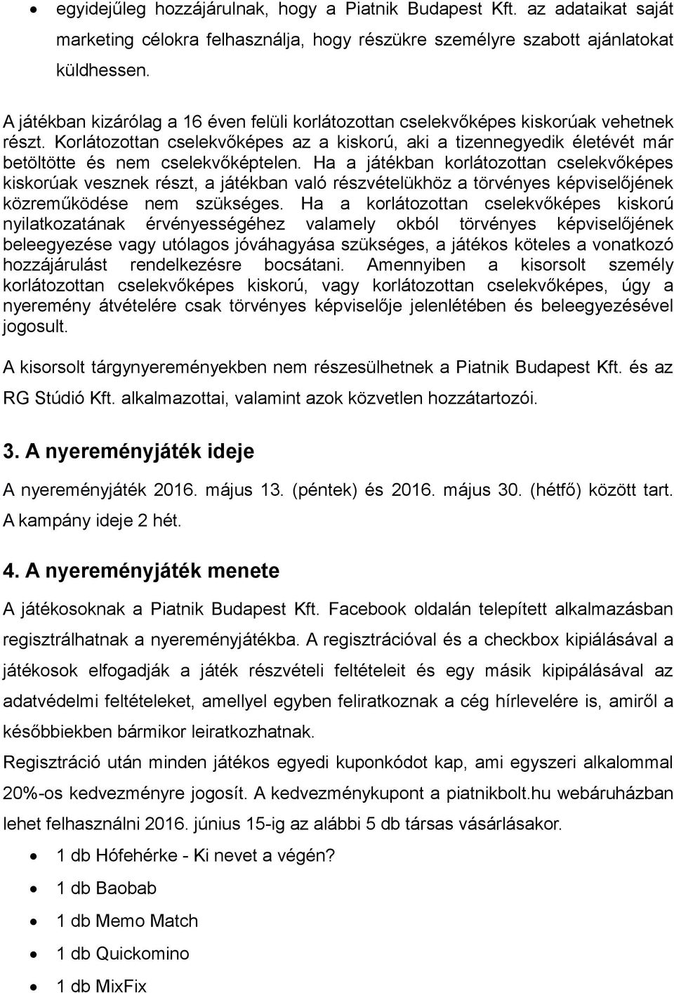 Korlátozottan cselekvőképes az a kiskorú, aki a tizennegyedik életévét már betöltötte és nem cselekvőképtelen.