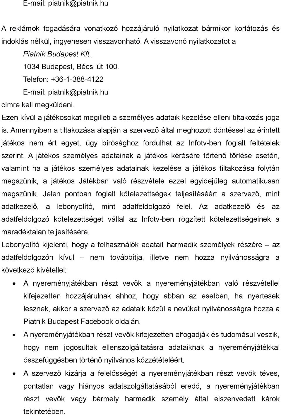 Amennyiben a tiltakozása alapján a szervező által meghozott döntéssel az érintett játékos nem ért egyet, úgy bírósághoz fordulhat az Infotv-ben foglalt feltételek szerint.