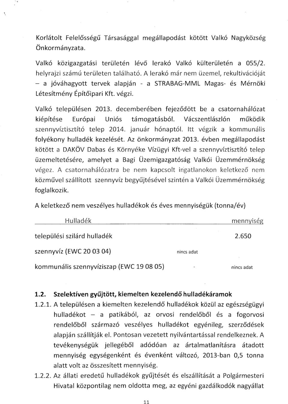 decemberében fejeződött be a csatornahálózat kiépítése Európai Uniós támogatásból Vácszentlászlón működik szennyvíztisztító telep 2014. január hónaptól.