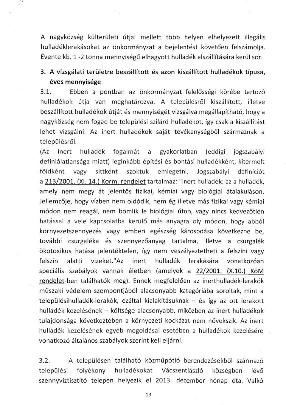 A településről kiszállított, illetve beszállított hulladékok útját és mennyiségét vizsgálva megállapítható, hogy a nagyközség nem fogad be települési szilárd hulladékot, így csak a kiszállítást lehet