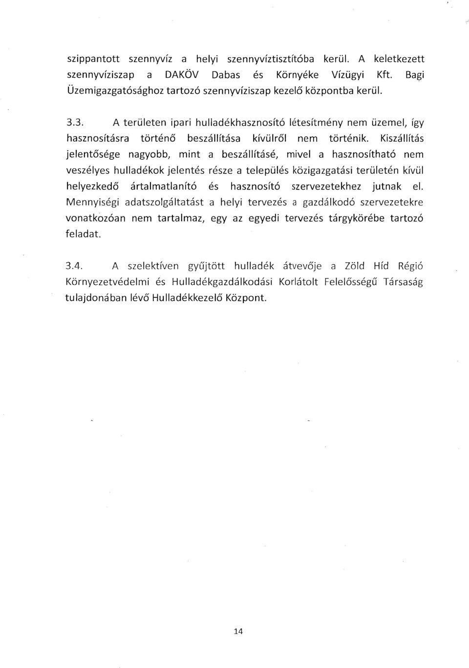 Kiszállítás jelentősége nagyobb, mint a beszállításé, mivel a hasznosítható nem veszélyes hulladékok jelentés része a település közigazgatási területén kívül helyezkedő ártalmatlanító és hasznosító