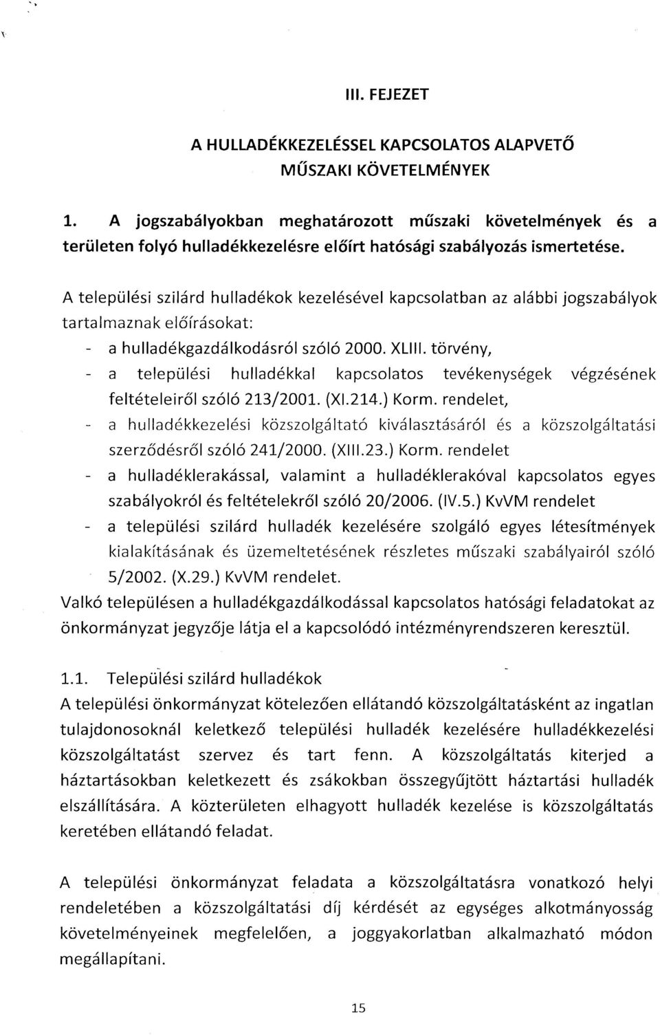 A települési szilárd hulladékok kezelésével kapcsolatban az alábbi jogszabályok tartalmaznak előírásokat: - a hulladékgazdálkodásról szóló 2000. XLIII.