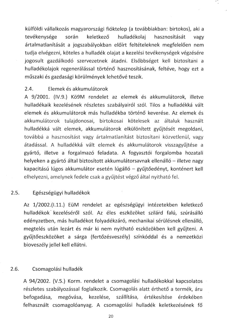 Elsőbbséget kell biztosítani a hulladékolajok regenerálással történő hasznosításának, feltéve, hogy ezt a műszaki és gazdasági körülmények lehetővé teszik. 2.4. Elemek és akkumulátorok A 9/2001. (IV.