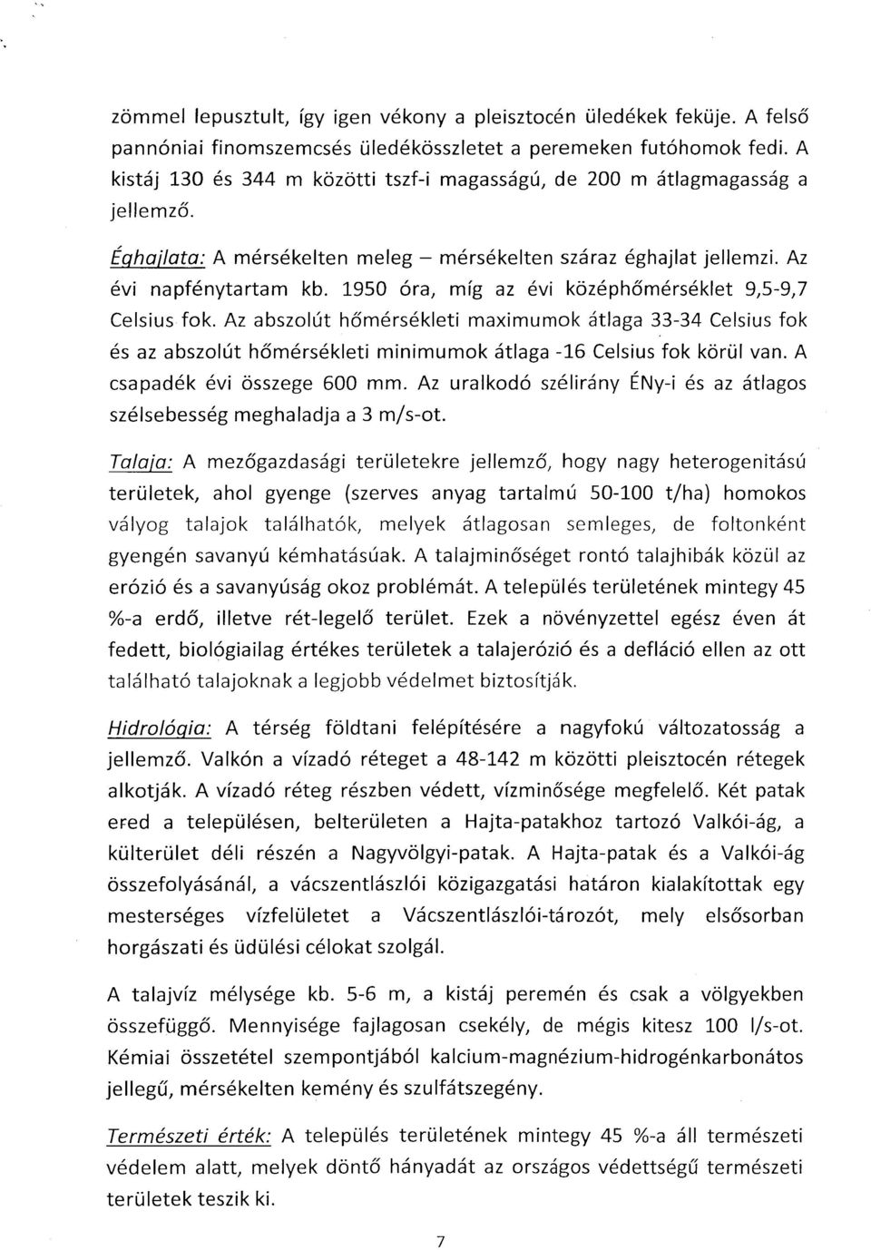 1950 óra, míg az évi középhőmérséklet 9,5-9J Celsius fok. Az abszolút hőmérsékleti maximumok átlaga 33-34 Celsius fok és az abszolút hőmérsékleti minimumok átlaga -16 Celsius fok körül van.