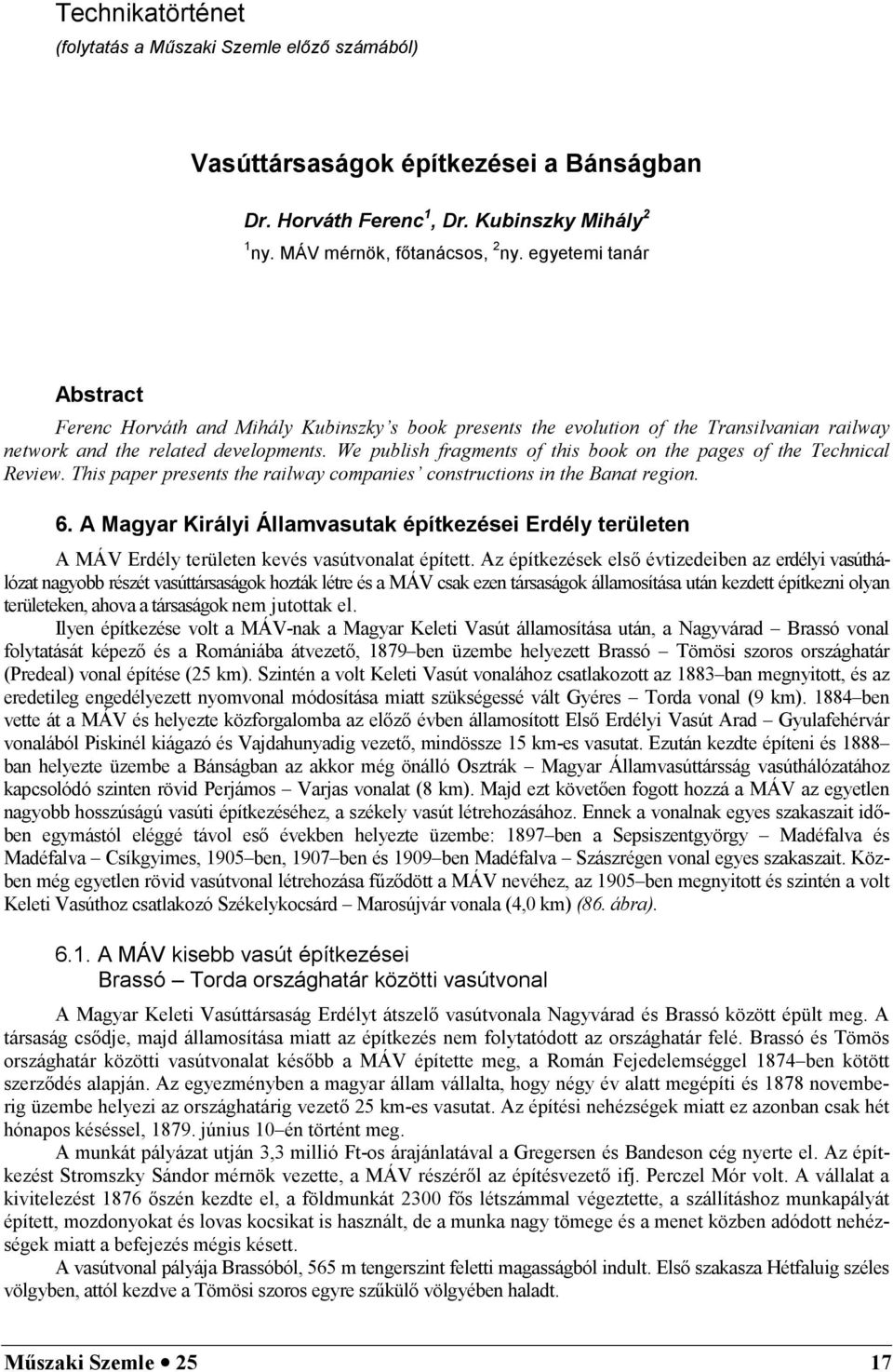 We publish fragments of this book on the pages of the Technical Review. This paper presents the railway companies constructions in the Banat region. 6.