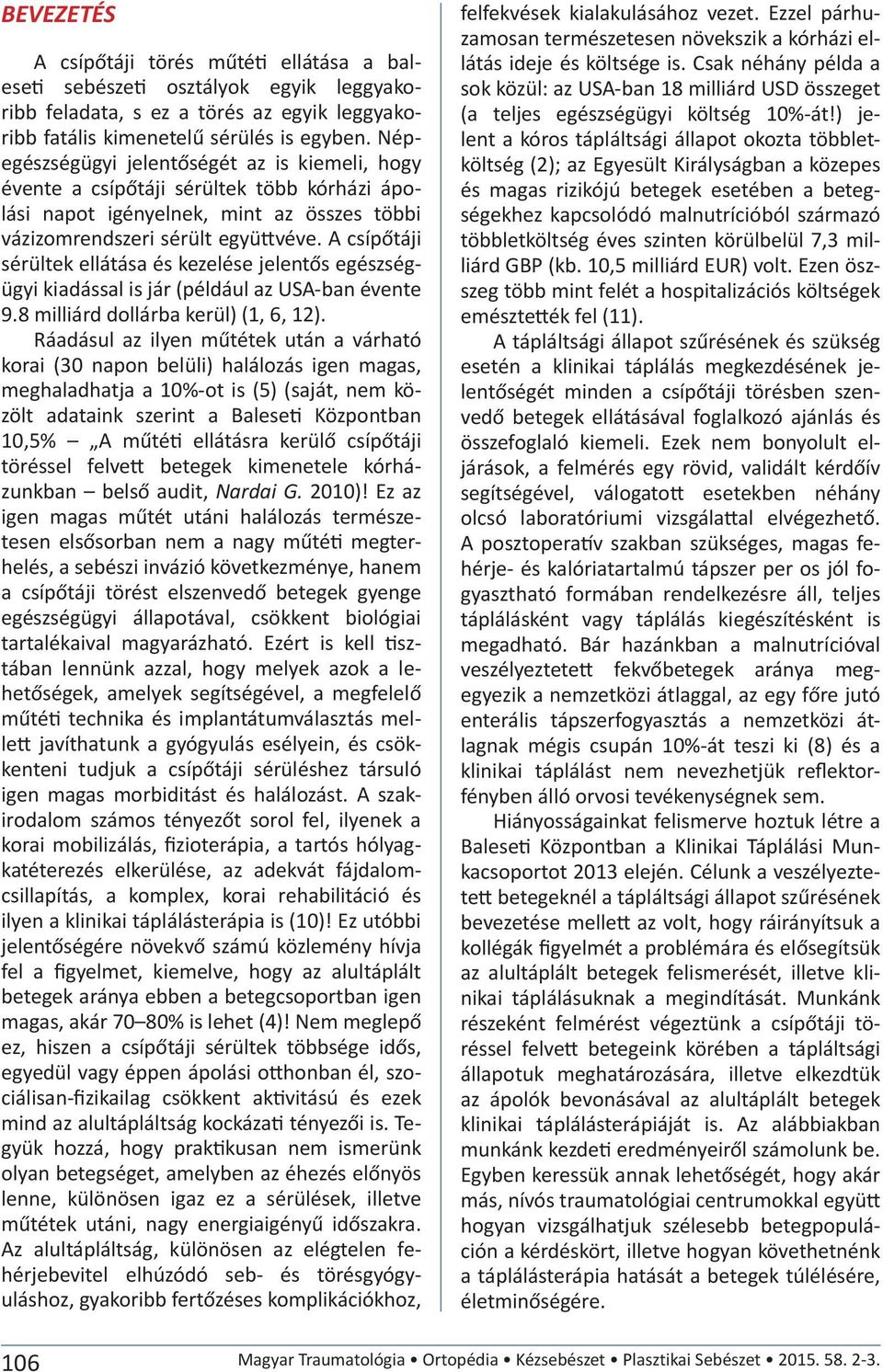 A csípőtáji sérültek ellátása és kezelése jelentős egészségügyi kiadással is jár (például az USA-ban évente 9.8 milliárd dollárba kerül) (1, 6, 12).