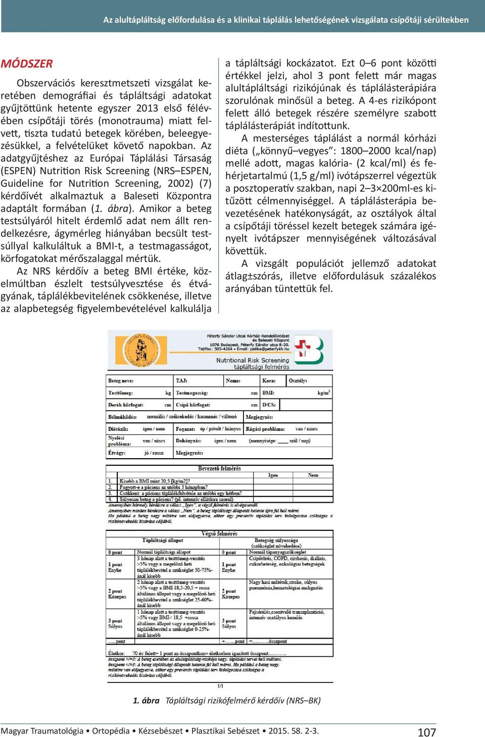 Az adatgyűjtéshez az Európai Táplálási Társaság (ESPEN) Nutrition Risk Screening (NRS ESPEN, Guideline for Nutrition Screening, 2002) (7) kérdőívét alkalmaztuk a Baleseti Központra adaptált formában