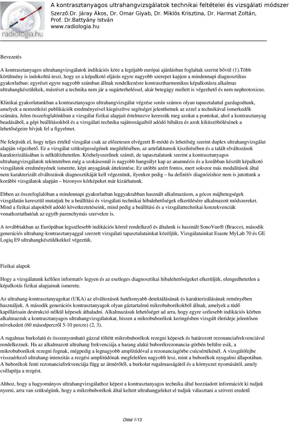 kontrasztharmonikus képalkotásra alkalmas ultrahangkészülékek, másrészt a technika nem jár a sugárterheléssel, akár betegágy mellett is végezhető és nem nephrotoxicus.