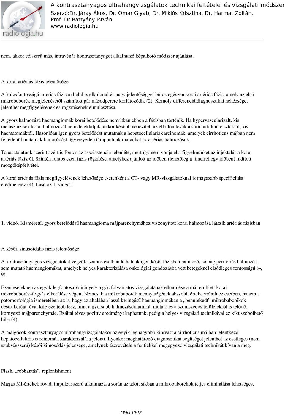 pár másodpercre korlátozódik (2). Komoly differenciáldiagnosztikai nehézséget jelenthet megfigyelésének és rögzítésének elmulasztása.