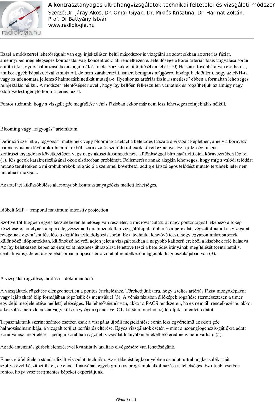 Hasznos továbbá olyan esetben is, amikor egyéb képalkotóval kimutatott, de nem karakterizált, ismert benignus májgócról kívánjuk eldönteni, hogy az FNH-ra vagy az adenomára jellemző halmozáskinetikát
