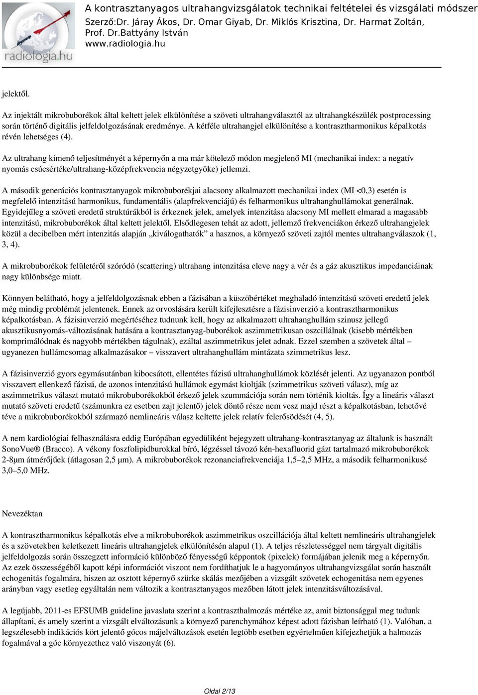 Az ultrahang kimenő teljesítményét a képernyőn a ma már kötelező módon megjelenő MI (mechanikai index: a negatív nyomás csúcsértéke/ultrahang-középfrekvencia négyzetgyöke) jellemzi.