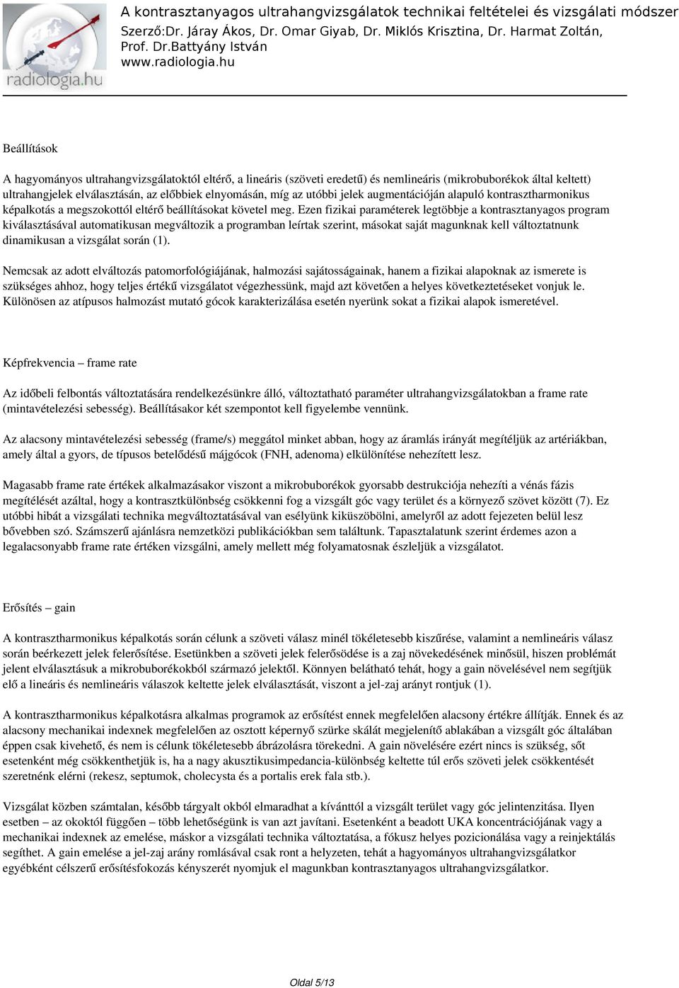 Ezen fizikai paraméterek legtöbbje a kontrasztanyagos program kiválasztásával automatikusan megváltozik a programban leírtak szerint, másokat saját magunknak kell változtatnunk dinamikusan a