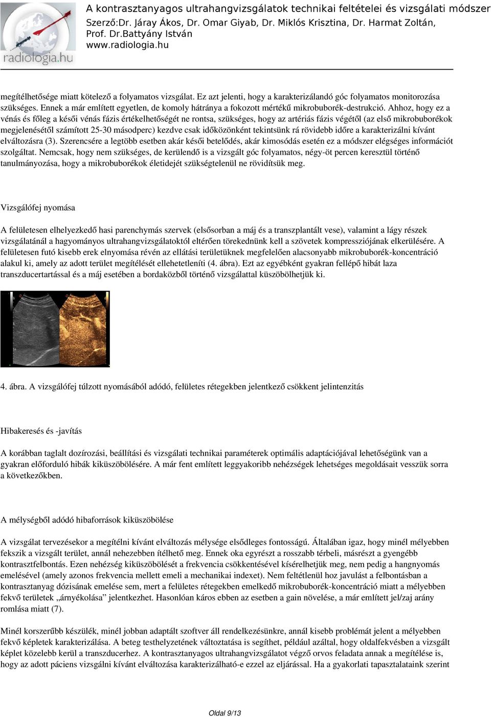 Ahhoz, hogy ez a vénás és főleg a késői vénás fázis értékelhetőségét ne rontsa, szükséges, hogy az artériás fázis végétől (az első mikrobuborékok megjelenésétől számított 25-30 másodperc) kezdve csak