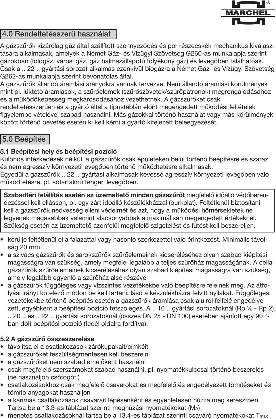 . gyártási sorozat alkalmas ezenkívül biogázra a Német Gáz- és Vízügyi Szövetség G262-as munkalapja szerint bevonatolás által. A gázszűrők állandó áramlási arányokra vannak tervezve.