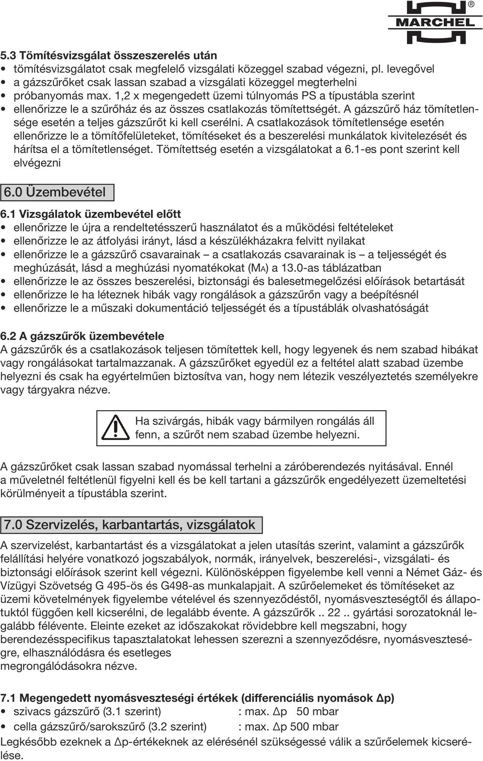 1,2 x megengedett üzemi túlnyomás PS a típustábla szerint ellenőrizze le a szűrőház és az összes csatlakozás tömítettségét. A gázszűrő ház tömítetlensége esetén a teljes gázszűrőt ki kell cserélni.