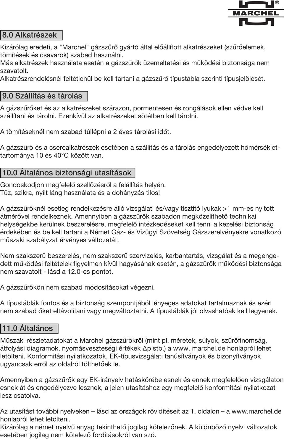 0 Szállítás és tárolás A gázszűrőket és az alkatrészeket szárazon, pormentesen és rongálások ellen védve kell szállítani és tárolni. Ezenkívül az alkatrészeket sötétben kell tárolni.