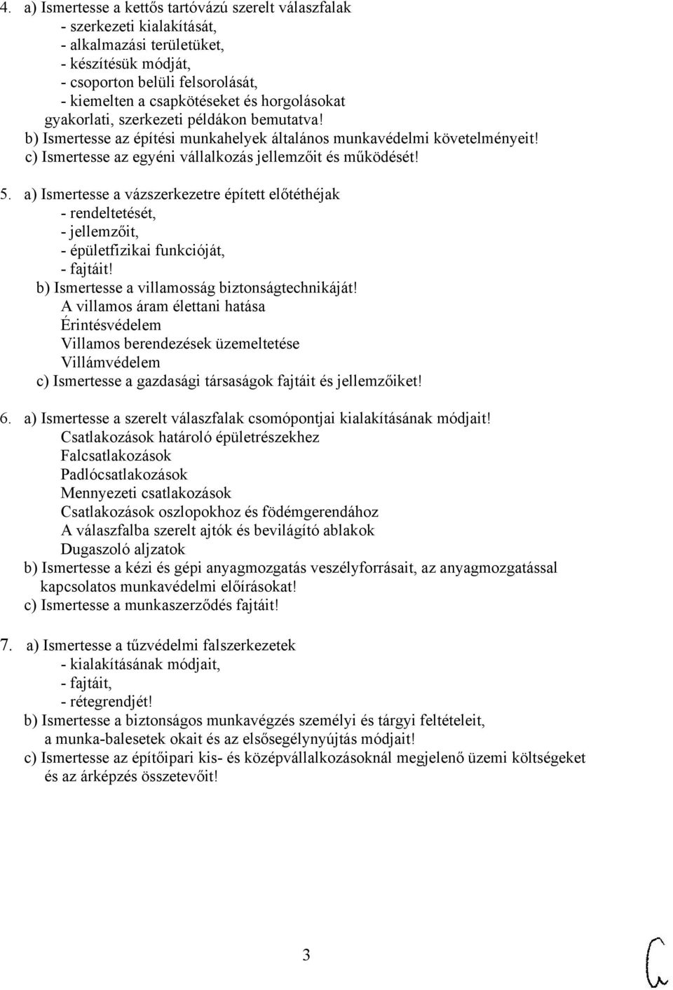 a) Ismertesse a vázszerkezetre épített előtéthéjak - rendeltetését, - jellemzőit, - épületfizikai funkcióját, - fajtáit! b) Ismertesse a villamosság biztonságtechnikáját!