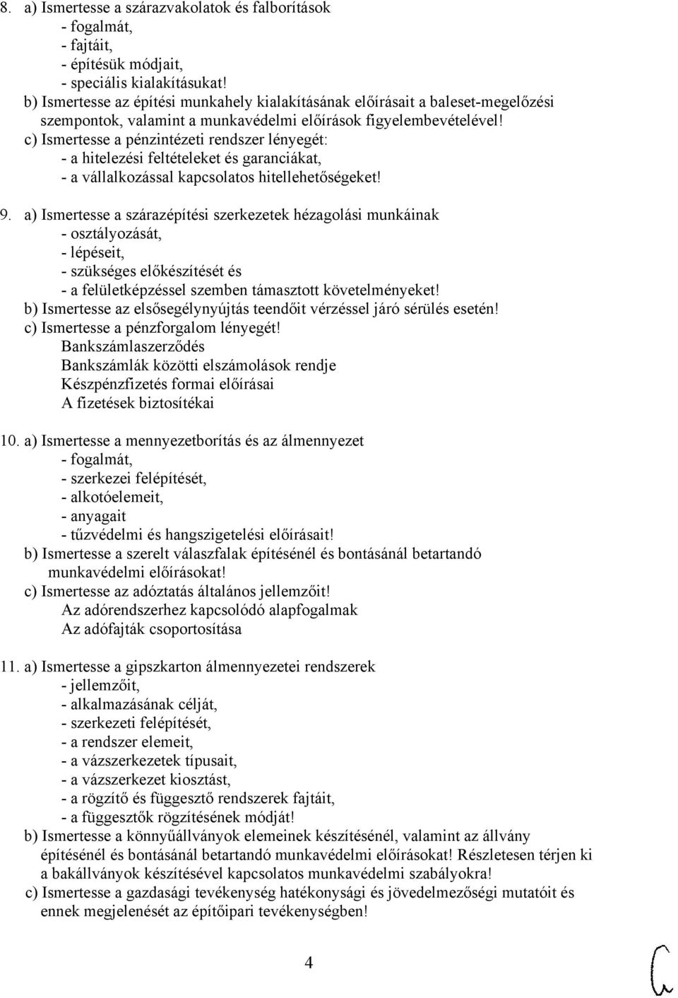 c) Ismertesse a pénzintézeti rendszer lényegét: - a hitelezési feltételeket és garanciákat, - a vállalkozással kapcsolatos hitellehetőségeket! 9.