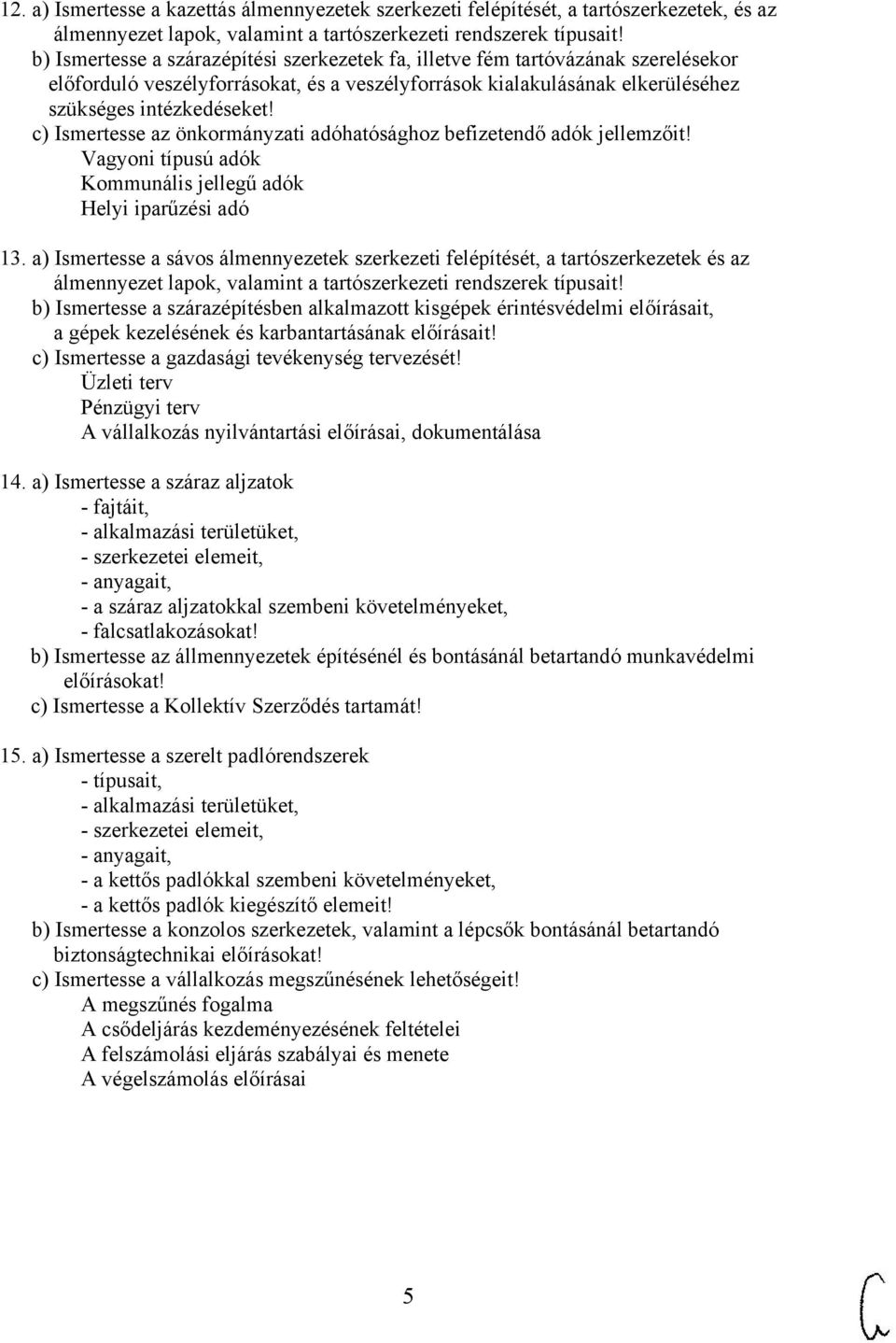 c) Ismertesse az önkormányzati adóhatósághoz befizetendő adók jellemzőit! Vagyoni típusú adók Kommunális jellegű adók Helyi iparűzési adó 13.