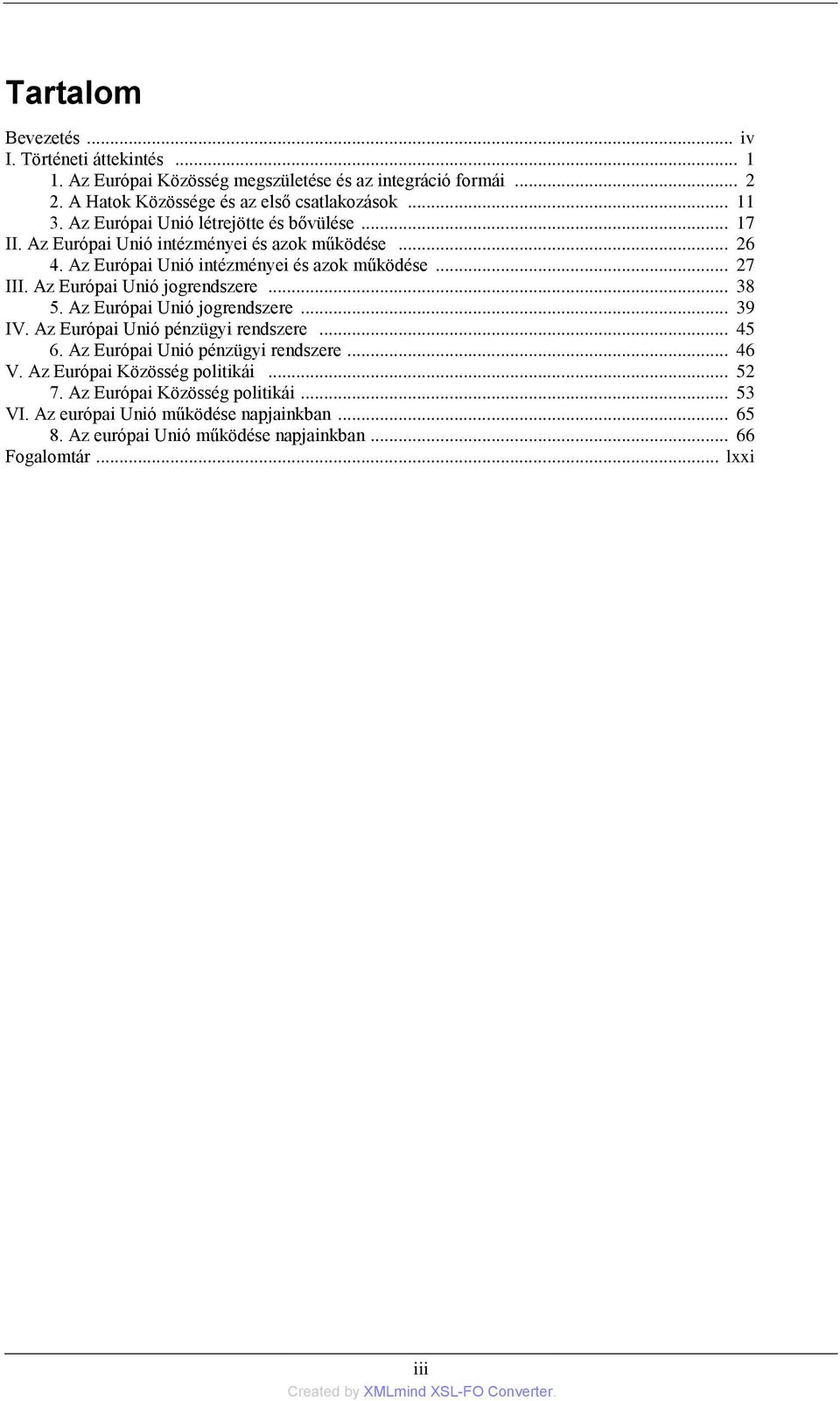 Az Európai Unió jogrendszere... 38 5. Az Európai Unió jogrendszere... 39 IV. Az Európai Unió pénzügyi rendszere... 45 6. Az Európai Unió pénzügyi rendszere... 46 V.