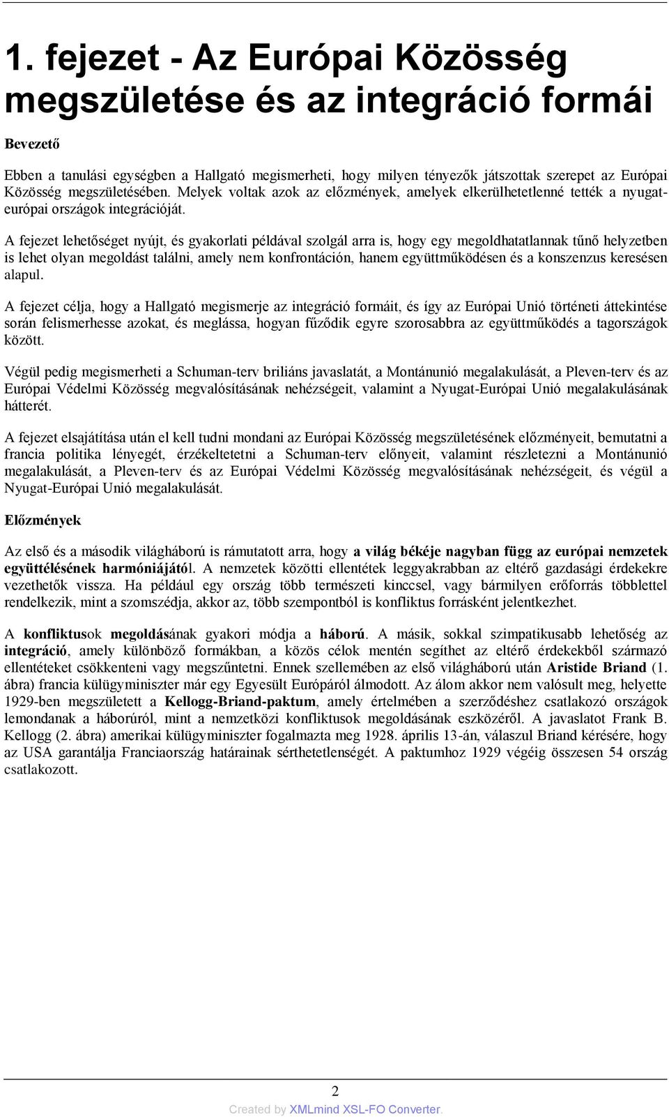 A fejezet lehetőséget nyújt, és gyakorlati példával szolgál arra is, hogy egy megoldhatatlannak tűnő helyzetben is lehet olyan megoldást találni, amely nem konfrontáción, hanem együttműködésen és a