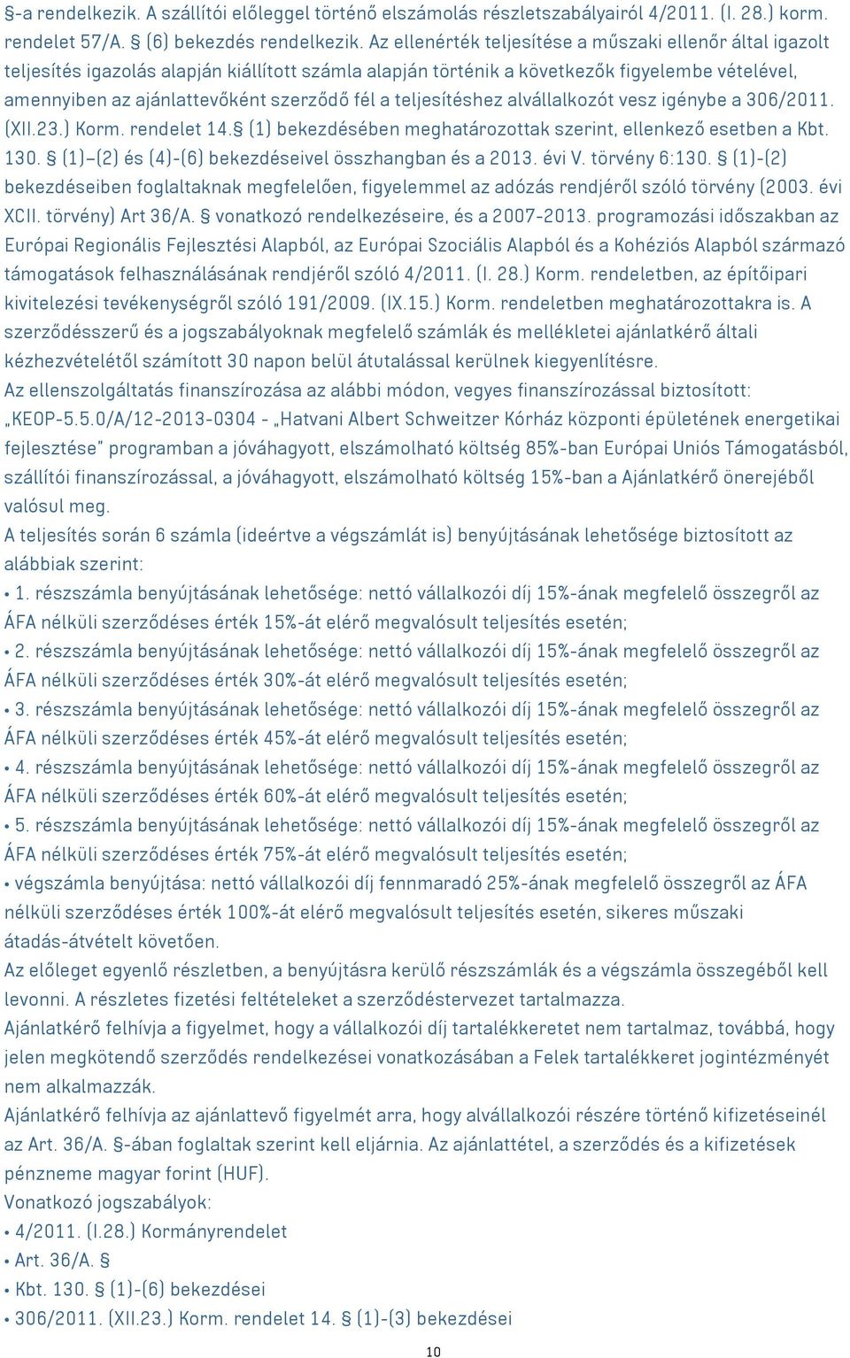 a teljesítéshez alvállalkozót vesz igénybe a 306/2011. (XII.23.) Korm. rendelet 14. (1) bekezdésében meghatározottak szerint, ellenkező esetben a Kbt. 130.