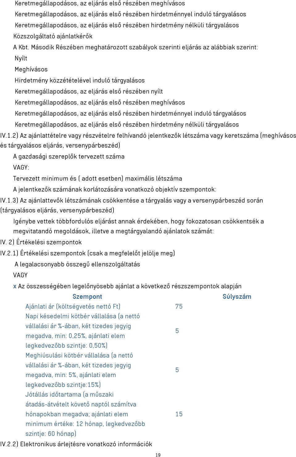 Második Részében meghatározott szabályok szerinti eljárás az alábbiak szerint: Nyílt Meghívásos Hirdetmény közzétételével induló tárgyalásos Keretmegállapodásos, az eljárás első részében nyílt 