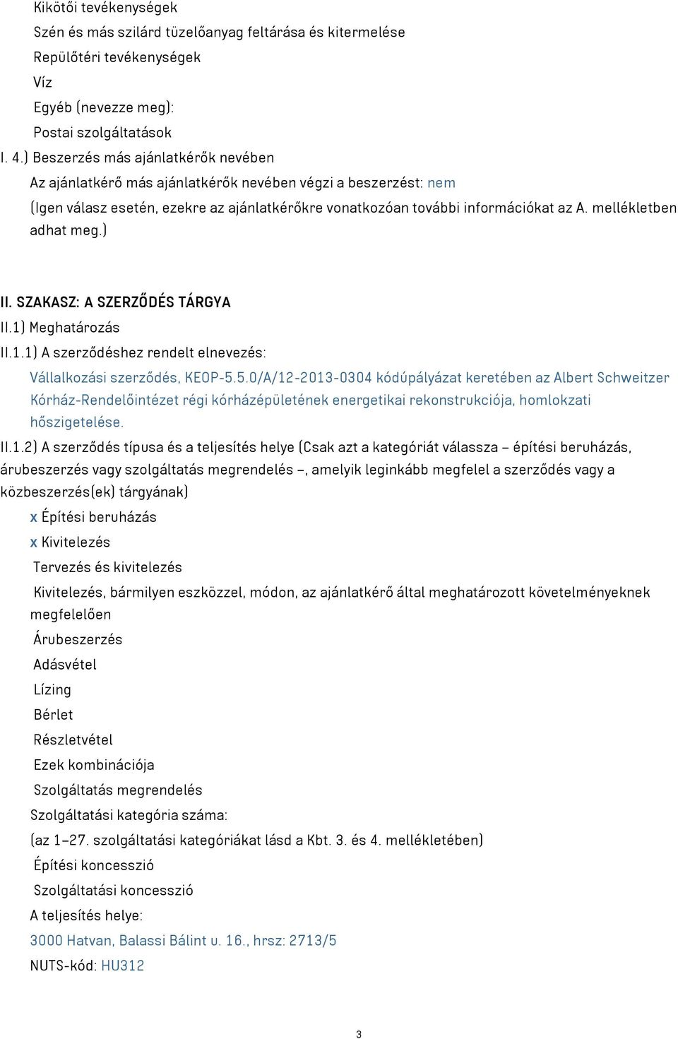 mellékletben adhat meg.) II. SZAKASZ: A SZERZŐDÉS TÁRGYA II.1) Meghatározás II.1.1) A szerződéshez rendelt elnevezés: Vállalkozási szerződés, KEOP-5.