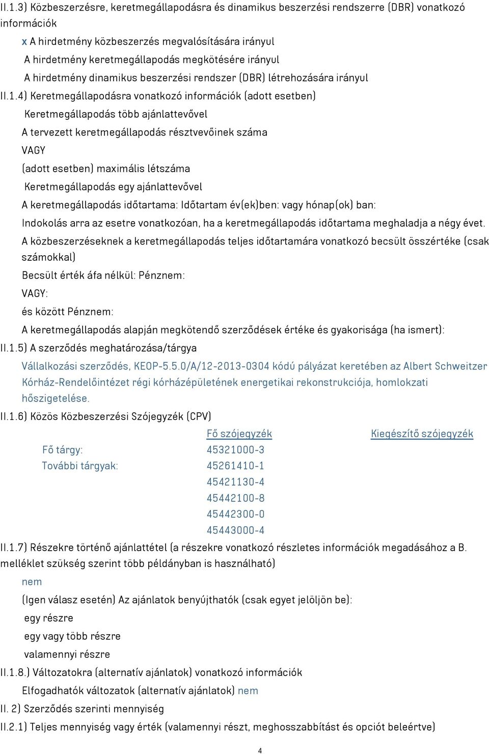 4) Keretmegállapodásra vonatkozó információk (adott esetben) Keretmegállapodás több ajánlattevővel A tervezett keretmegállapodás résztvevőinek száma VAGY (adott esetben) maximális létszáma