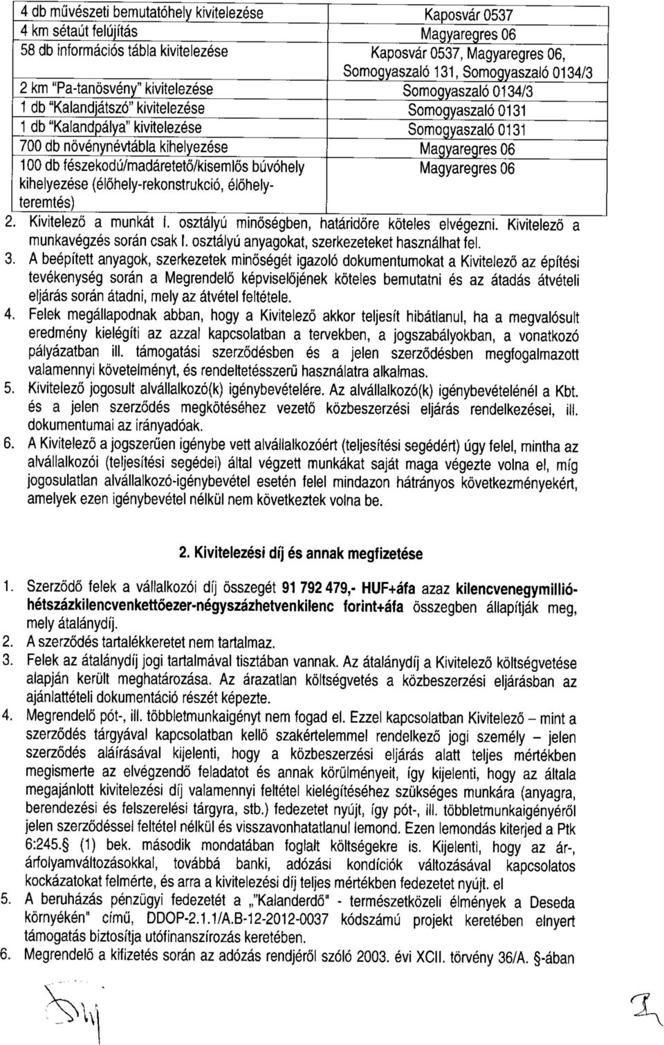 db fészekodú/madáretető/kisemlős búvóhely Magyaregres 06 kihelyezése (élőhely-rekonstrukció, élőhelyteremtés) 2. Kivitelező a munkát I. osztályú minőségben, határidőre köteles elvégezni.