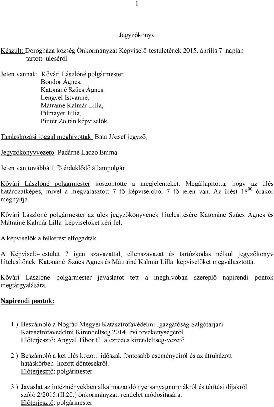 Tanácskozási joggal meghívottak: Bata József jegyző, Jegyzőkönyvvezető: Pádárné Laczó Emma Jelen van továbbá 1 fő érdeklődő állampolgár. Kővári Lászlóné polgármester köszöntötte a megjelenteket.