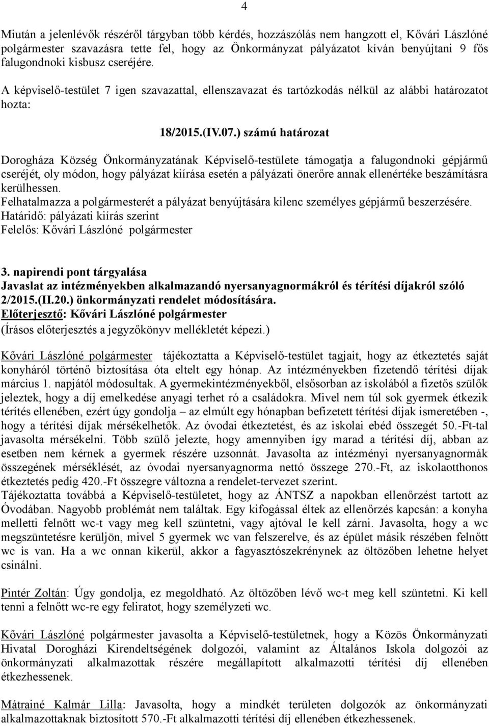 ) számú határozat Dorogháza Község Önkormányzatának Képviselő-testülete támogatja a falugondnoki gépjármű cseréjét, oly módon, hogy pályázat kiírása esetén a pályázati önerőre annak ellenértéke