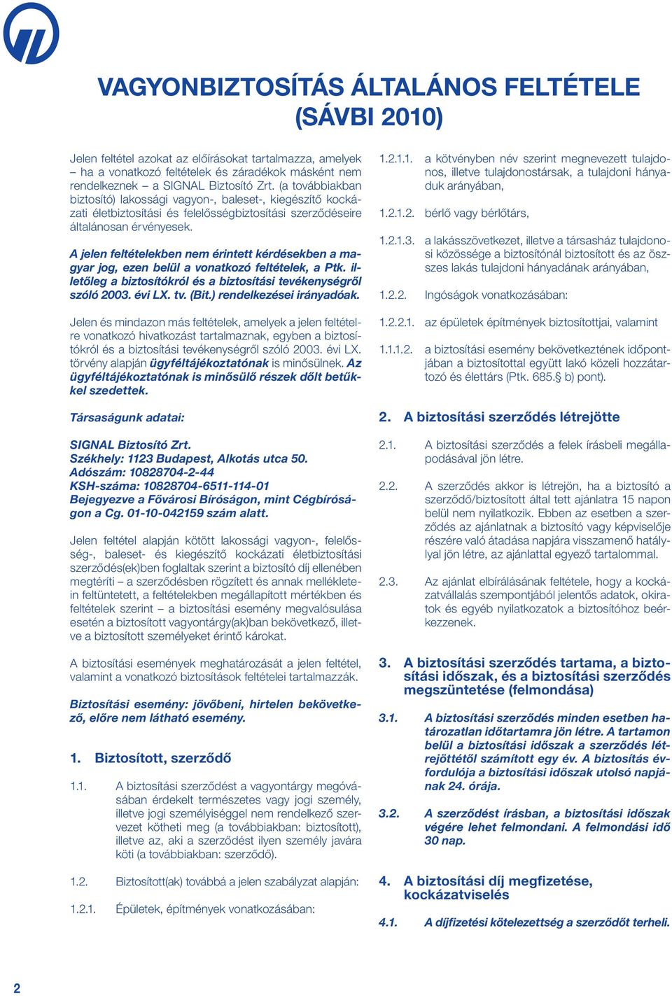 A jelen feltételekben nem érintett kérdésekben a magyar jog, ezen belül a vonatkozó feltételek, a Ptk. illetőleg a biztosítókról és a biztosítási tevékenységről szóló 2003. évi LX. tv. (Bit.